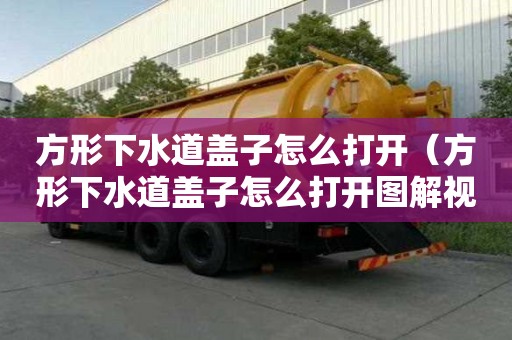 方形下水道蓋子怎么打開（方形下水道蓋子怎么打開圖解視頻）