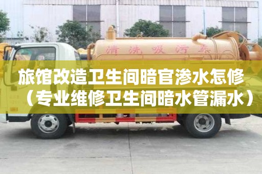 旅館改造衛生間暗官滲水怎修（專業維修衛生間暗水管漏水）