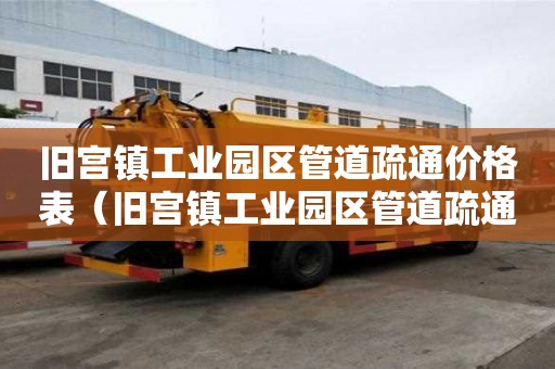 舊宮鎮(zhèn)工業(yè)園區(qū)管道疏通價(jià)格表(舊宮鎮(zhèn)工業(yè)園區(qū)管道疏通價(jià)格表最新) 舊宮鎮(zhèn)工業(yè)園區(qū)管道疏通價(jià)格表(舊宮鎮(zhèn)工業(yè)園區(qū)管道疏通價(jià)格表最新)