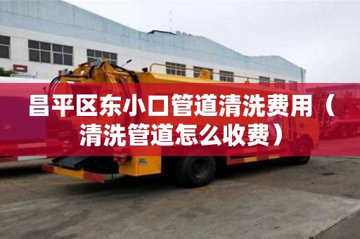昌平區(qū)東小口管道清洗費(fèi)用（清洗管道怎么收費(fèi)）