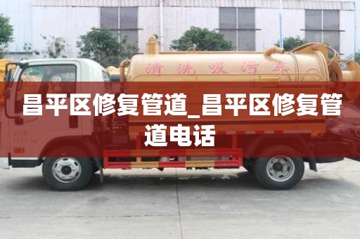 昌平區(qū)修復(fù)管道_昌平區(qū)修復(fù)管道電話