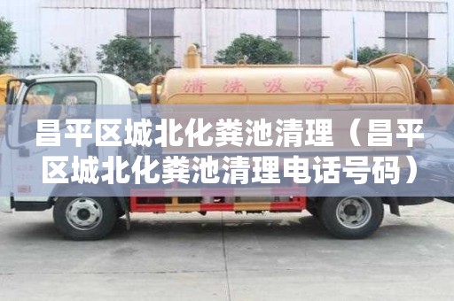 昌平區城北化糞池清理（昌平區城北化糞池清理電話號碼）