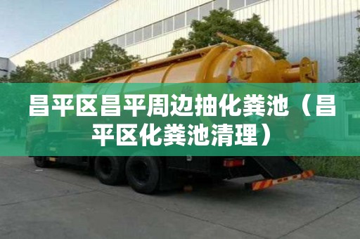 昌平區(qū)昌平周邊抽化糞池（昌平區(qū)化糞池清理）