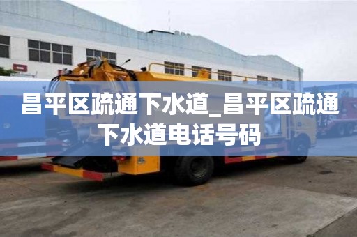 昌平區疏通下水道_昌平區疏通下水道電話號碼