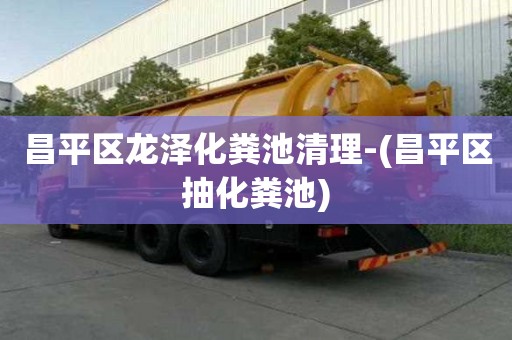 昌平區(qū)龍澤化糞池清理-(昌平區(qū)抽化糞池)