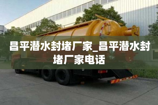昌平潛水封堵廠家_昌平潛水封堵廠家電話