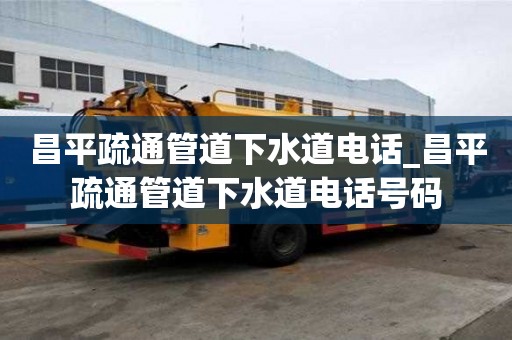 昌平疏通管道下水道電話_昌平疏通管道下水道電話號碼