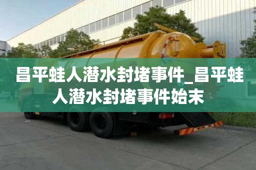 昌平蛙人潛水封堵事件_昌平蛙人潛水封堵事件始末
