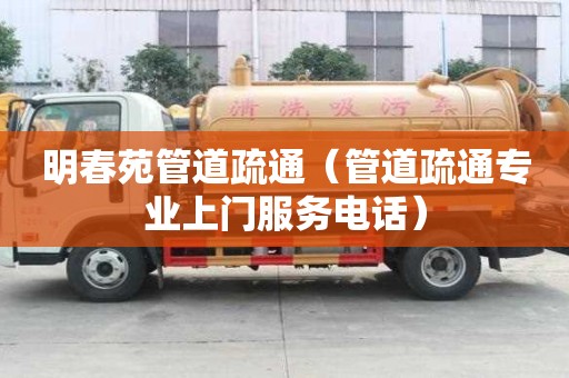 明春苑管道疏通（管道疏通專業上門服務電話）