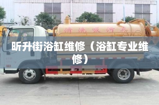 昕升街浴缸維修（浴缸專業(yè)維修）