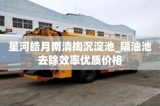 星河皓月南清掏沉淀池_隔油池去除效率優質價格