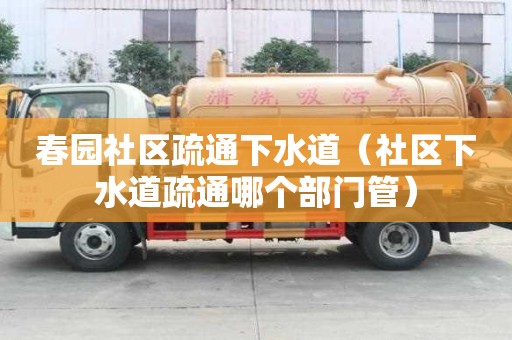 春園社區疏通下水道（社區下水道疏通哪個部門管）
