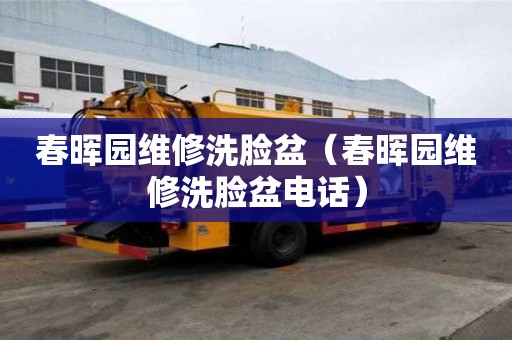 春暉園維修洗臉盆（春暉園維修洗臉盆電話）