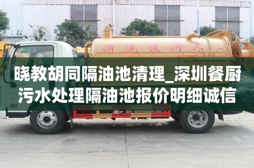 曉教胡同隔油池清理_深圳餐廚污水處理隔油池報價明細誠信公司