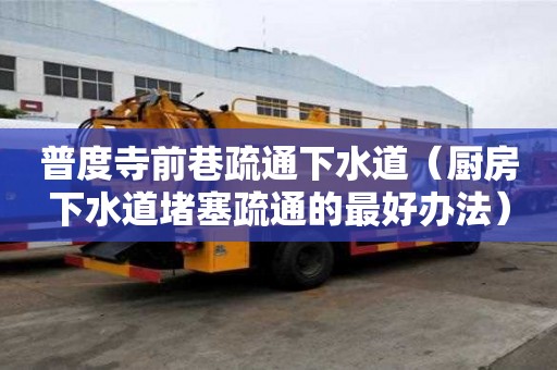 普度寺前巷疏通下水道（廚房下水道堵塞疏通的最好辦法）