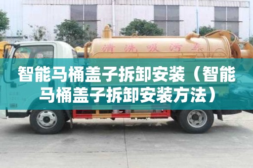 智能馬桶蓋子拆卸安裝（智能馬桶蓋子拆卸安裝方法）