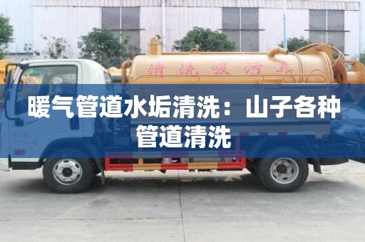 暖氣管道水垢清洗：山子各種管道清洗