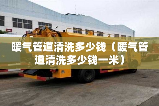 暖氣管道清洗多少錢（暖氣管道清洗多少錢一米）