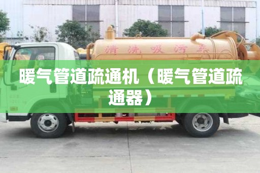暖氣管道疏通機（暖氣管道疏通器）