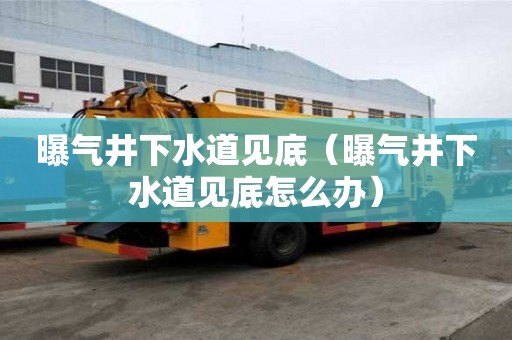 曝氣井下水道見底（曝氣井下水道見底怎么辦）