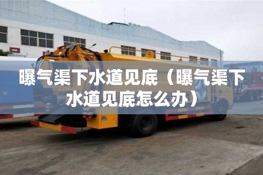曝氣渠下水道見底（曝氣渠下水道見底怎么辦）
