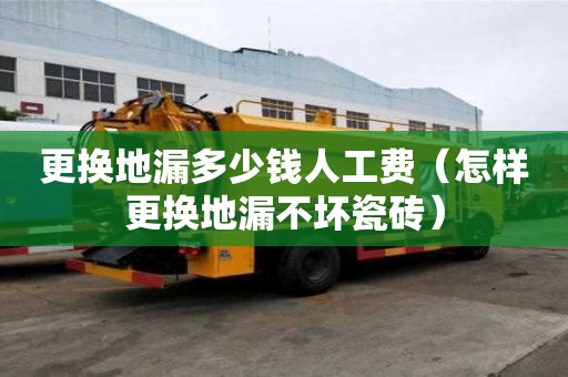 更換地漏多少錢人工費（怎樣更換地漏不壞瓷磚）