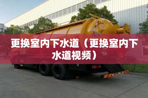 更換室內下水道（更換室內下水道視頻）