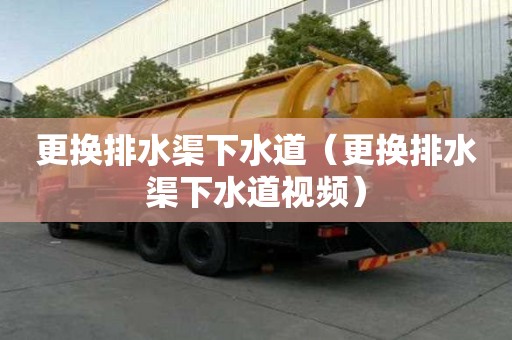 更換排水渠下水道（更換排水渠下水道視頻）