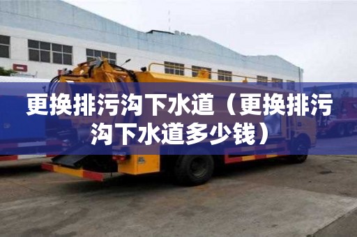 更換排污溝下水道(更換排污溝下水道多少錢) 更換排污溝下水道(更換排污溝下水道多少錢)