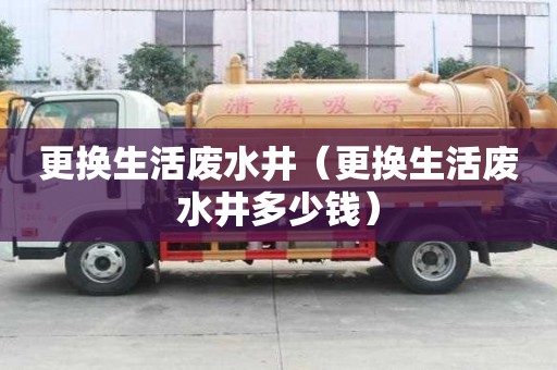 更換生活廢水井（更換生活廢水井多少錢）