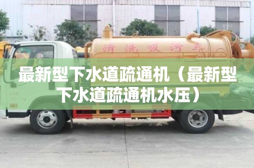 最新型下水道疏通機（最新型下水道疏通機水壓）