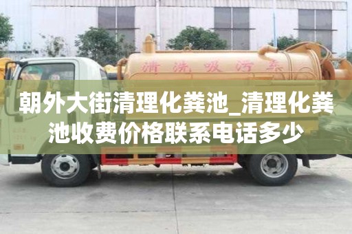 朝外大街清理化糞池_清理化糞池收費價格聯系電話多少
