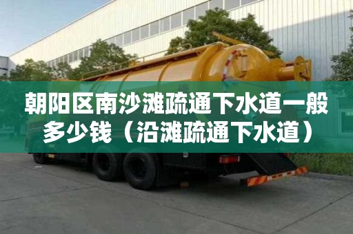 朝陽區南沙灘疏通下水道一般多少錢（沿灘疏通下水道）
