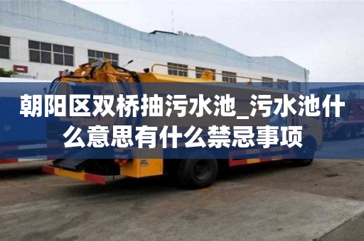 朝陽區(qū)雙橋抽污水池_污水池什么意思有什么禁忌事項(xiàng)