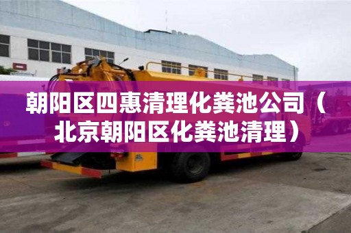 朝陽區四惠清理化糞池公司（北京朝陽區化糞池清理）