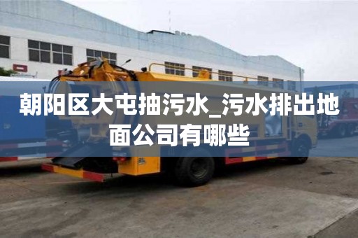 朝陽區大屯抽污水_污水排出地面公司有哪些