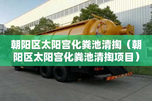 朝陽區太陽宮化糞池清掏（朝陽區太陽宮化糞池清掏項目）