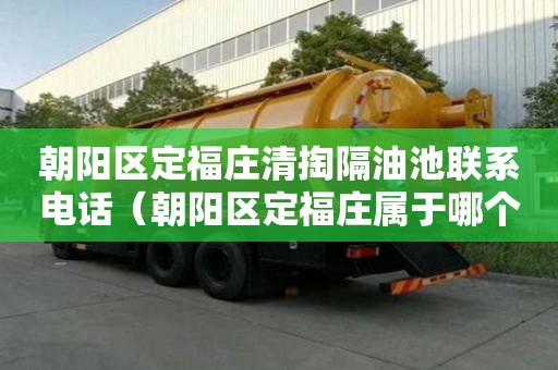 朝陽區定福莊清掏隔油池聯系電話（朝陽區定福莊屬于哪個鄉）