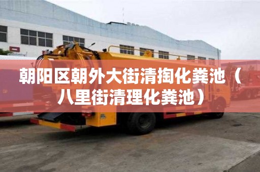 朝陽區朝外大街清掏化糞池（八里街清理化糞池）