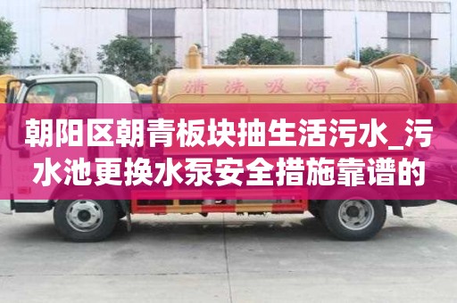 朝陽(yáng)區(qū)朝青板塊抽生活污水_污水池更換水泵安全措施靠譜的如何選