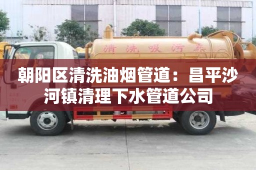 朝陽(yáng)區(qū)清洗油煙管道：昌平沙河鎮(zhèn)清理下水管道公司