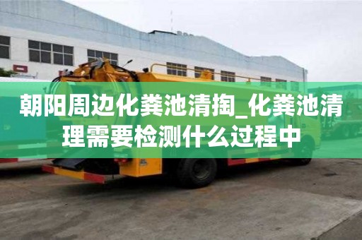 朝陽周邊化糞池清掏_化糞池清理需要檢測什么過程中