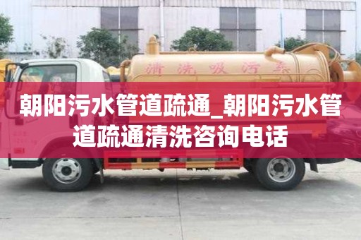 朝陽污水管道疏通_朝陽污水管道疏通清洗咨詢電話