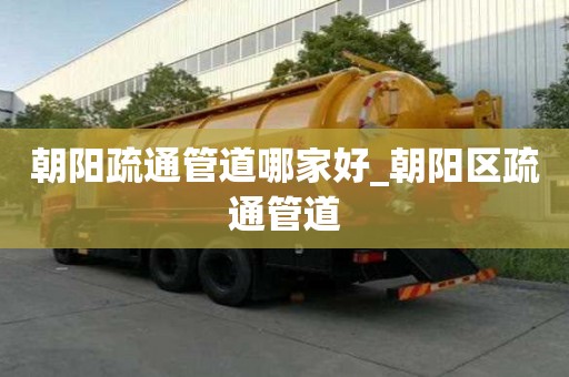 朝陽疏通管道哪家好_朝陽區疏通管道