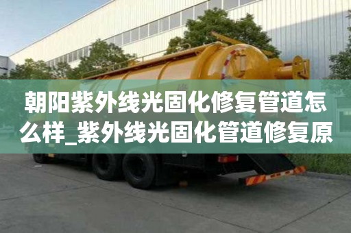 朝陽紫外線光固化修復管道怎么樣_紫外線光固化管道修復原理