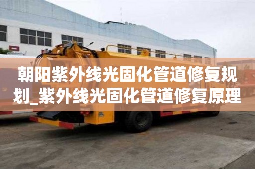 朝陽紫外線光固化管道修復規劃_紫外線光固化管道修復原理