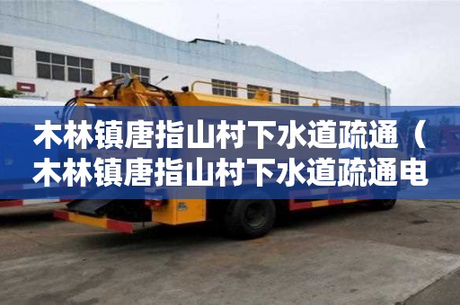 木林鎮唐指山村下水道疏通（木林鎮唐指山村下水道疏通電話）