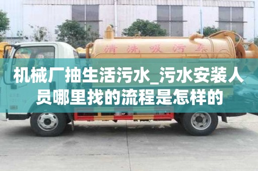 機械廠抽生活污水_污水安裝人員哪里找的流程是怎樣的