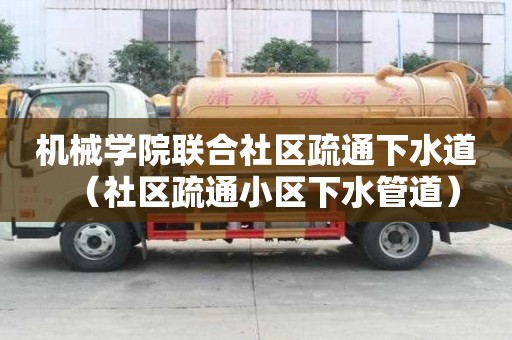機械學院聯合社區疏通下水道（社區疏通小區下水管道）