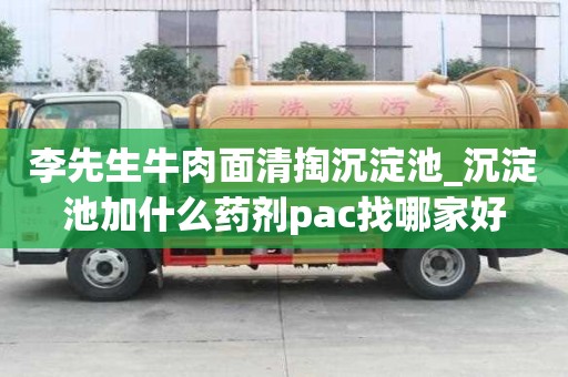 李先生牛肉面清掏沉淀池_沉淀池加什么藥劑pac找哪家好